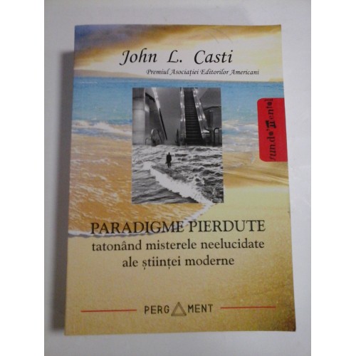 PARADIGME PIERDUTE tatonand misterele neelucidate ale stiintei moderne - John L. Casti PARADIGME PIERDUTE tatonand misterele neelucidate ale stiintei moderne - John L. Casti